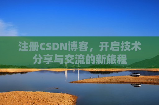 注册CSDN博客，开启技术分享与交流的新旅程